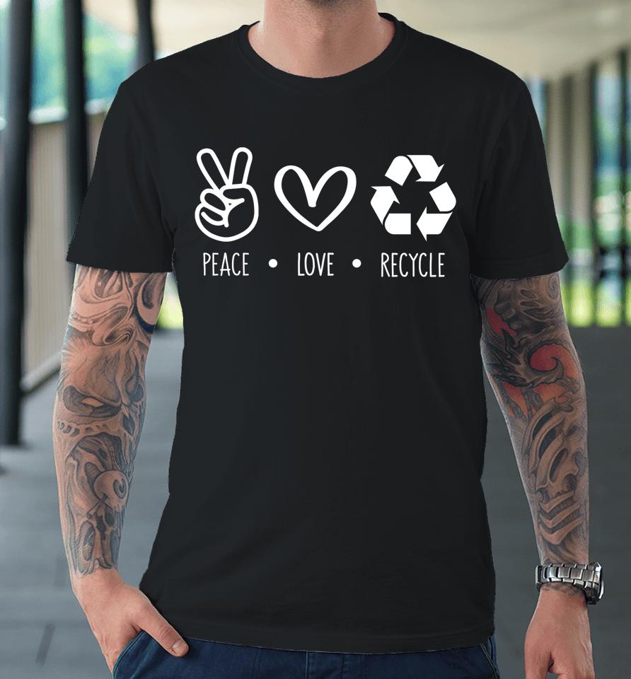 Peace Love Recycle Earth Day Premium T-Shirt