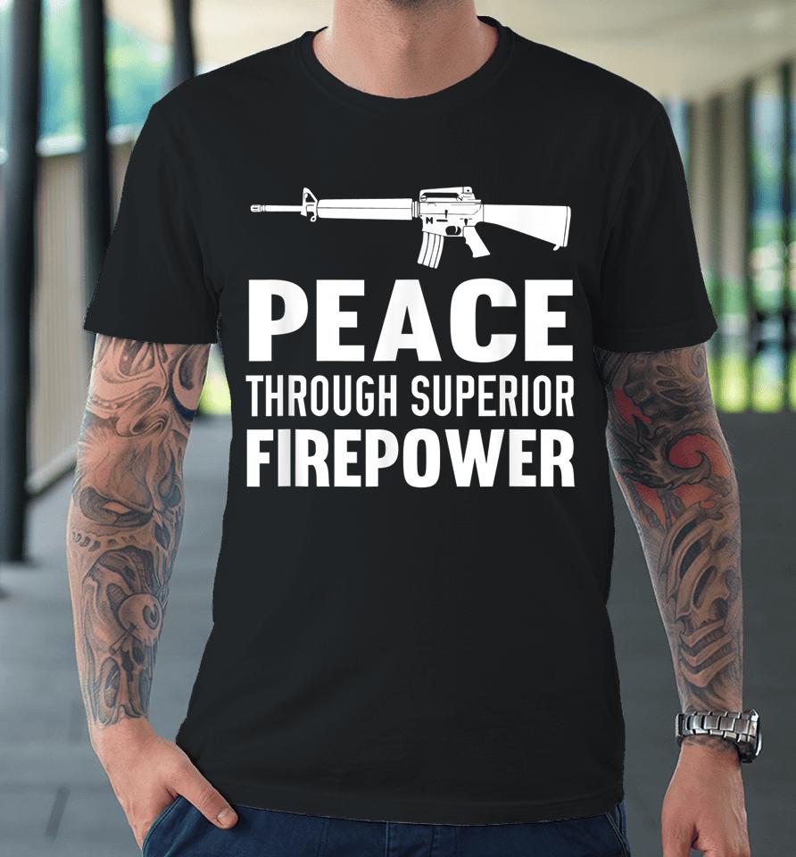 Peace Through Superior Firepower Assault Rifle 2Nd Amendment Premium T-Shirt