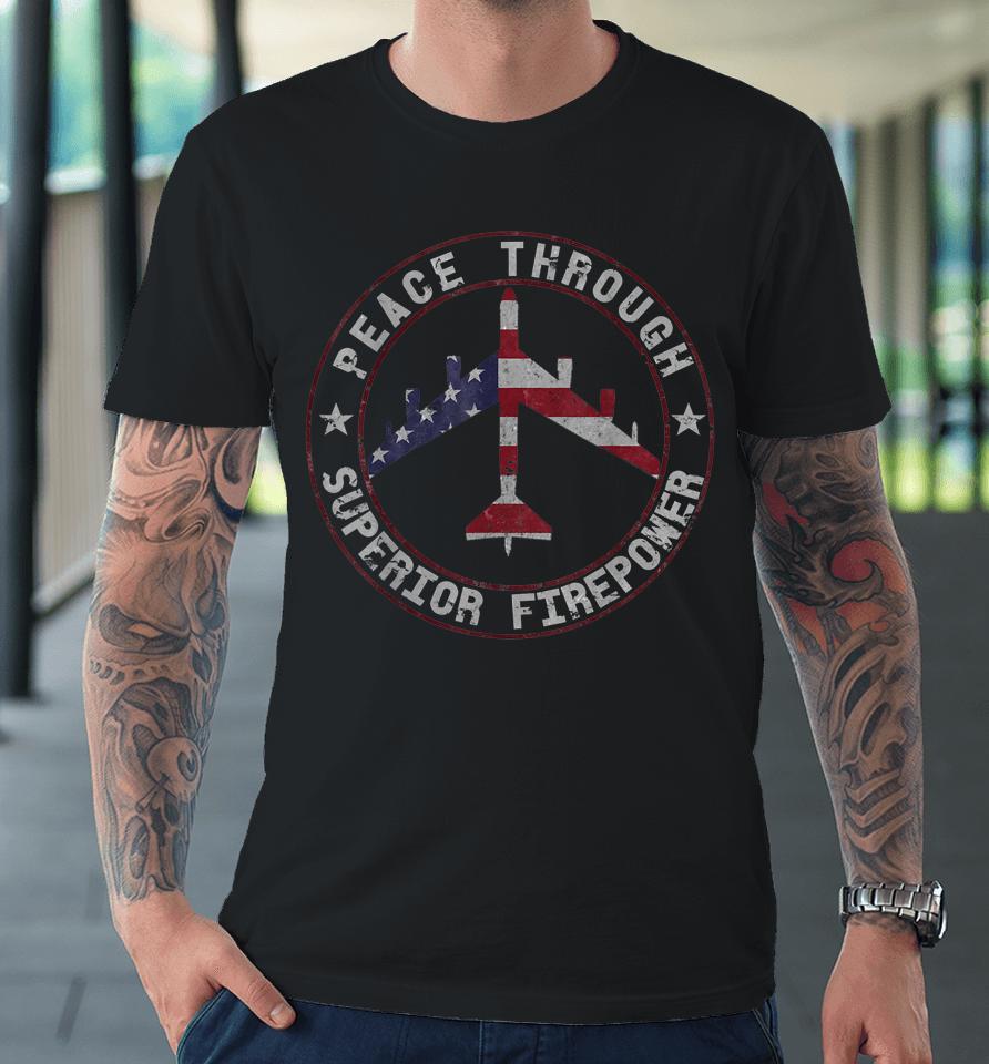 Peace Through Superior Firepower B 52 Stratofortress Premium T-Shirt