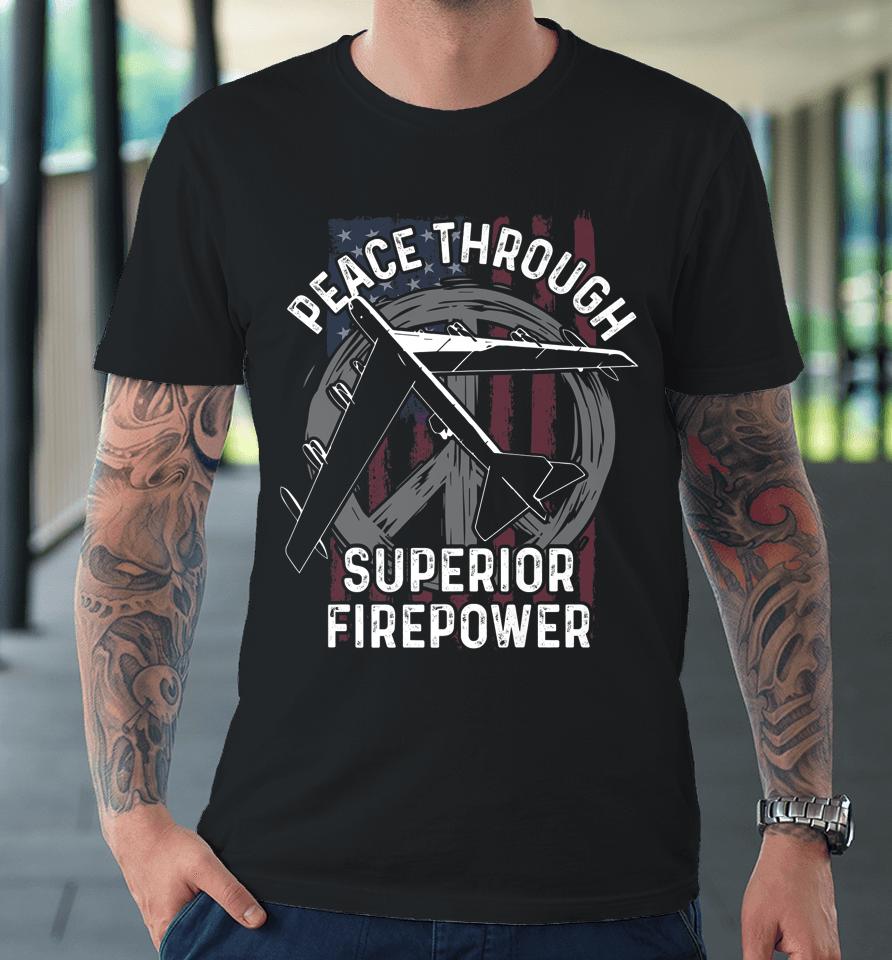Peace Through Superior Firepower T Shirt B-52 Bomber Premium T-Shirt