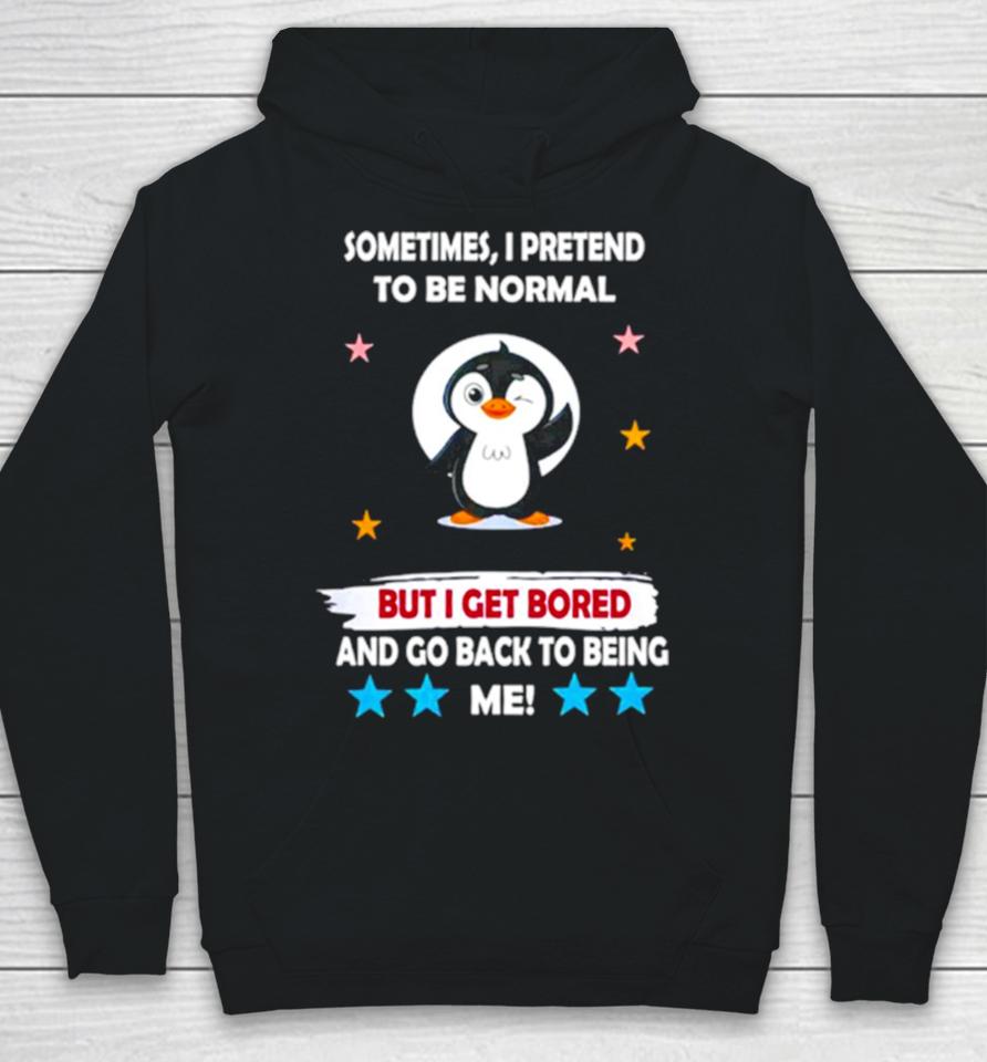 Penguin Sometimes I Pretend To Be Normal But I Get Bored And Go Back To Being Me Hoodie