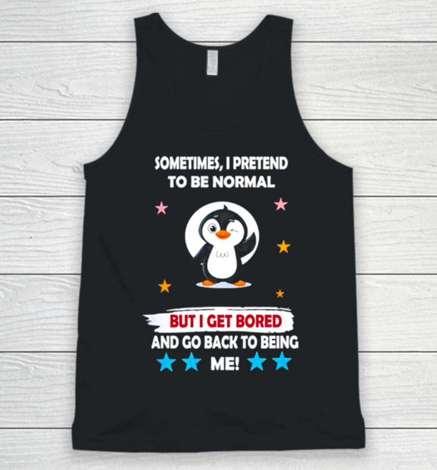Penguin Sometimes I Pretend To Be Normal But I Get Bored And Go Back To Being Me Unisex Tank Top