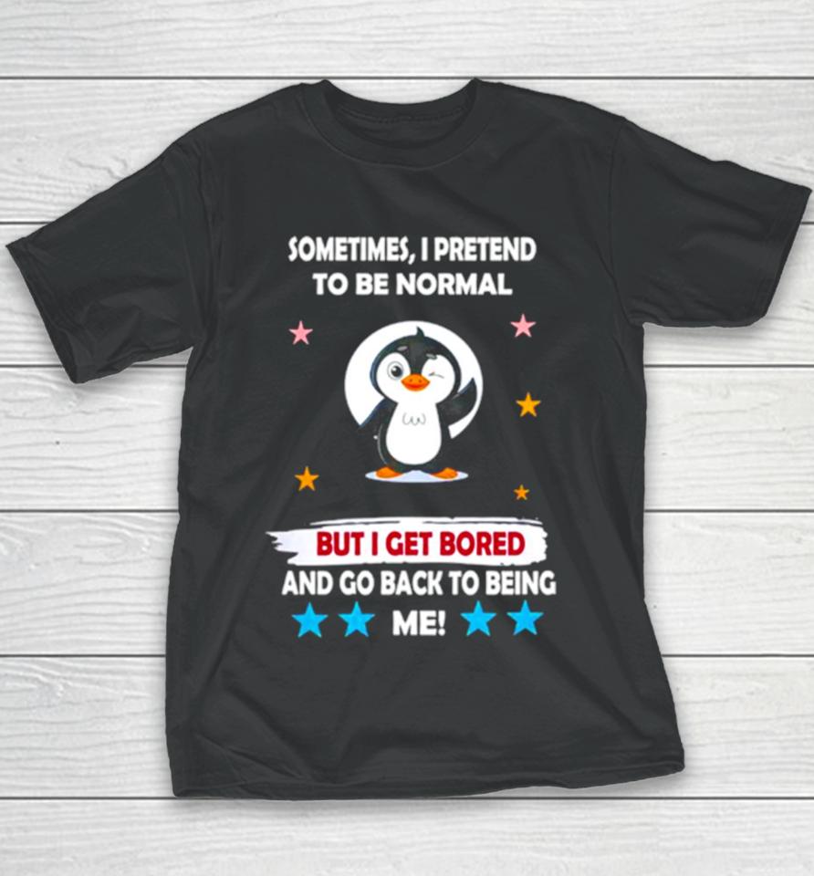 Penguin Sometimes I Pretend To Be Normal But I Get Bored And Go Back To Being Me Youth T-Shirt