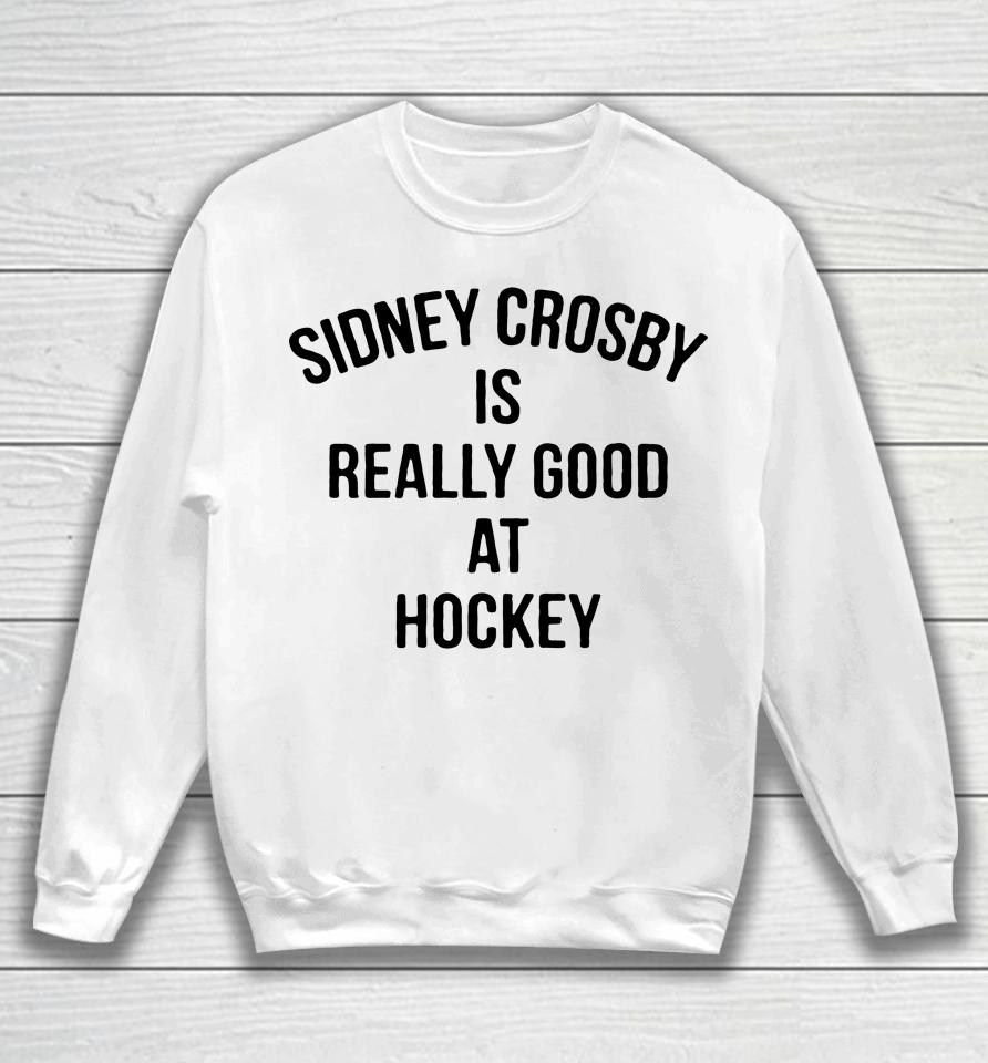 Penguins Sidney Crosby Is Really Good At Hockey Sweatshirt