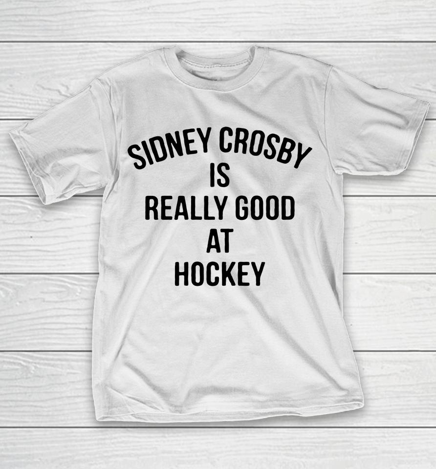 Penguins Sidney Crosby Is Really Good At Hockey T-Shirt