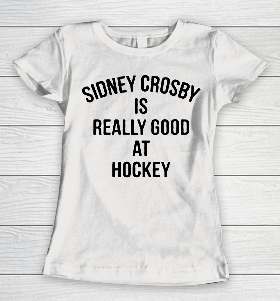 Penguins Sidney Crosby Is Really Good At Hockey Women T-Shirt