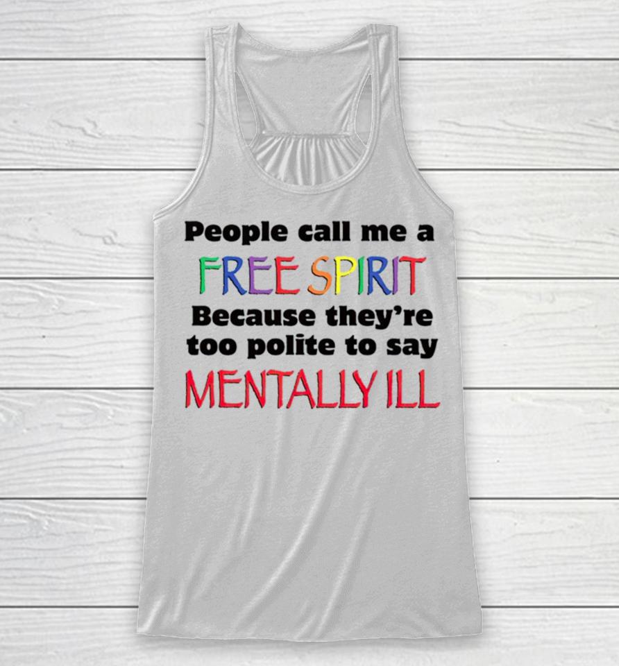 People Call Me A Free Spirit Because They’re Too Polite To Say Mentally Ill Racerback Tank