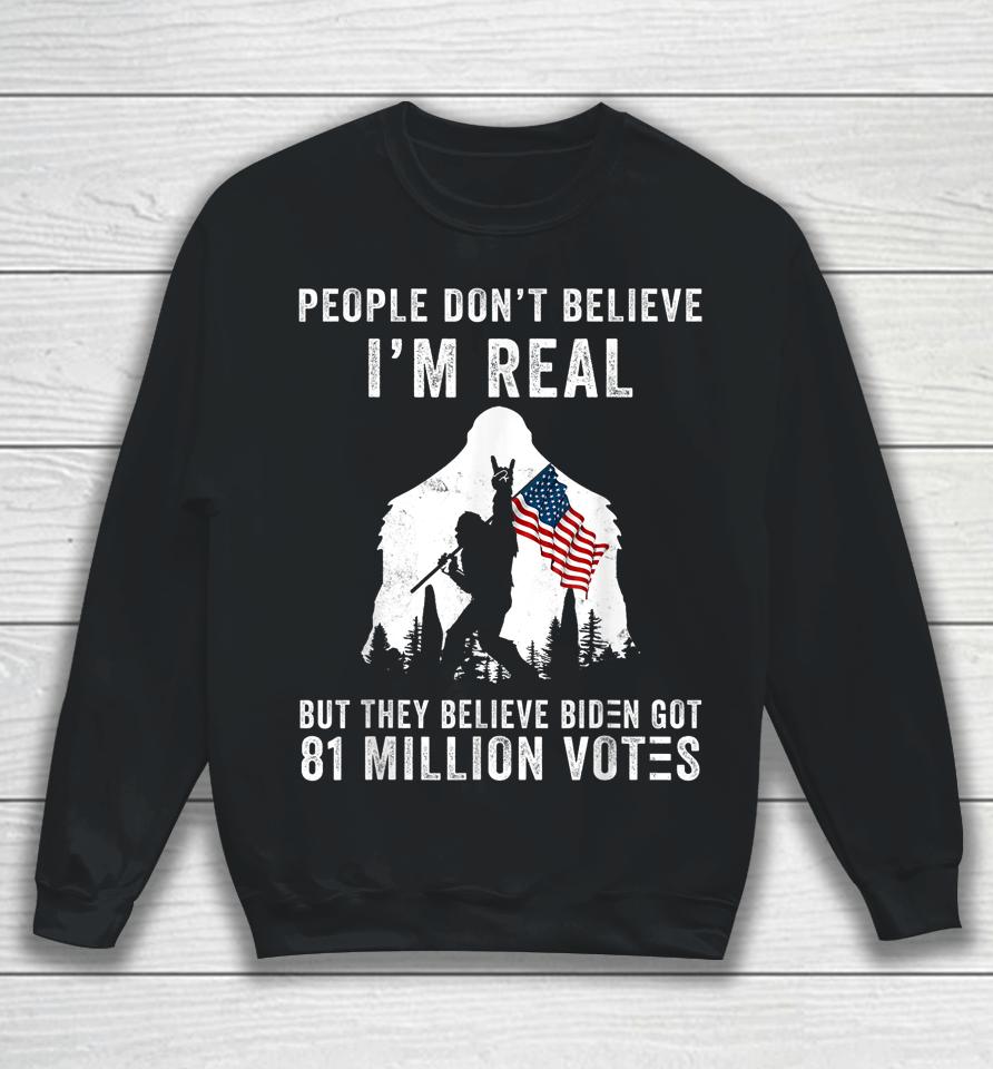 People Don't Believe I'm Real But They Believe Biden Bigfoot Sweatshirt