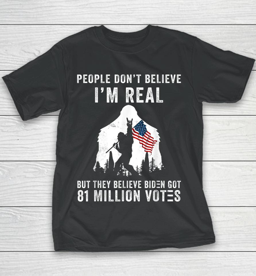 People Don't Believe I'm Real But They Believe Biden Bigfoot Youth T-Shirt