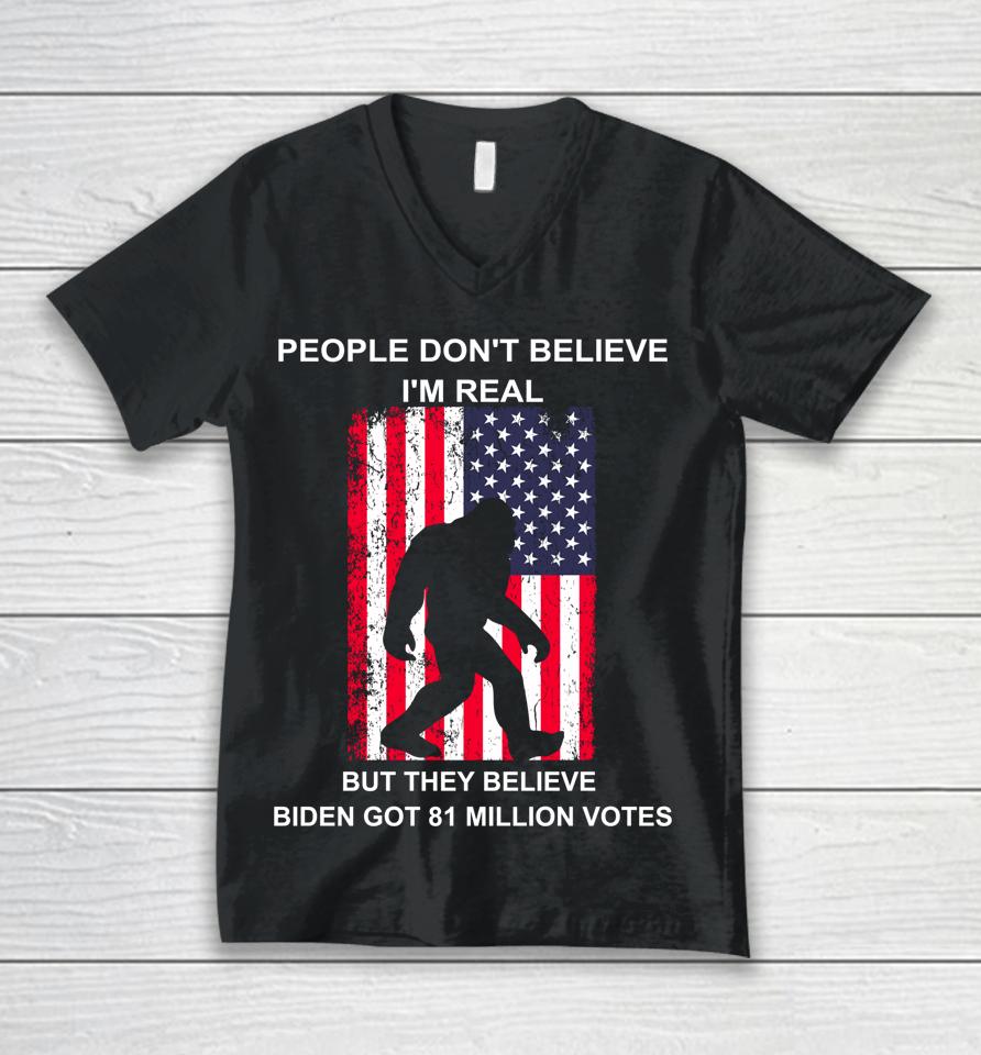 People Don't Believe I'm Real But They Believe Biden Bigfoot Unisex V-Neck T-Shirt