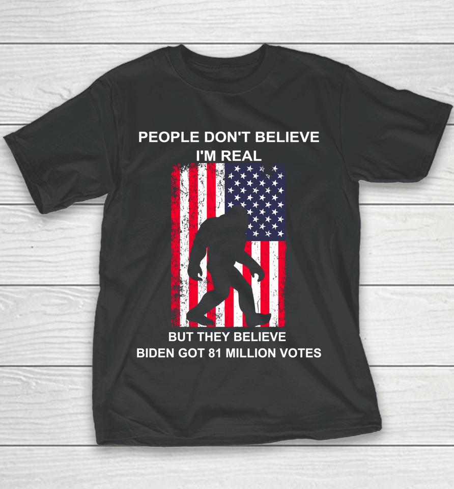 People Don't Believe I'm Real But They Believe Biden Bigfoot Youth T-Shirt