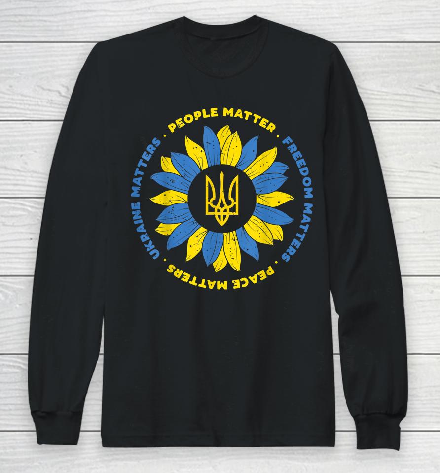 People Matter Freedoms Matter Peace Matters Ukraine Matters Sunflower Ukraine Flag Long Sleeve T-Shirt