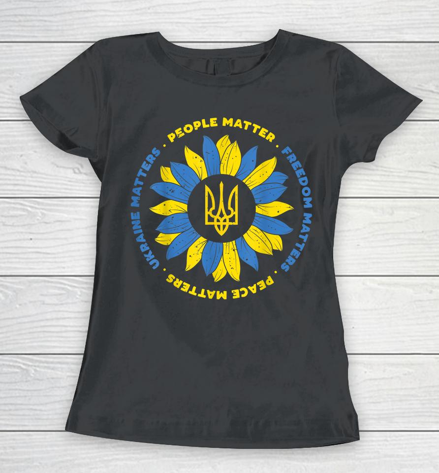 People Matter Freedoms Matter Peace Matters Ukraine Matters Sunflower Ukraine Flag Women T-Shirt
