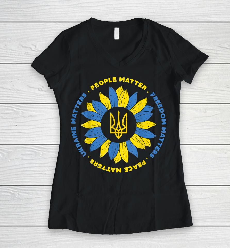 People Matter Freedoms Matter Peace Matters Ukraine Matters Sunflower Ukraine Flag Women V-Neck T-Shirt