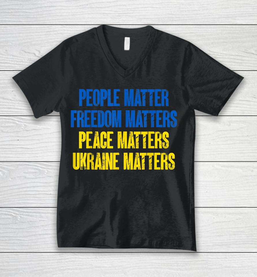 People Matter Freedoms Matters Peace Matters Ukraine Matters Unisex V-Neck T-Shirt