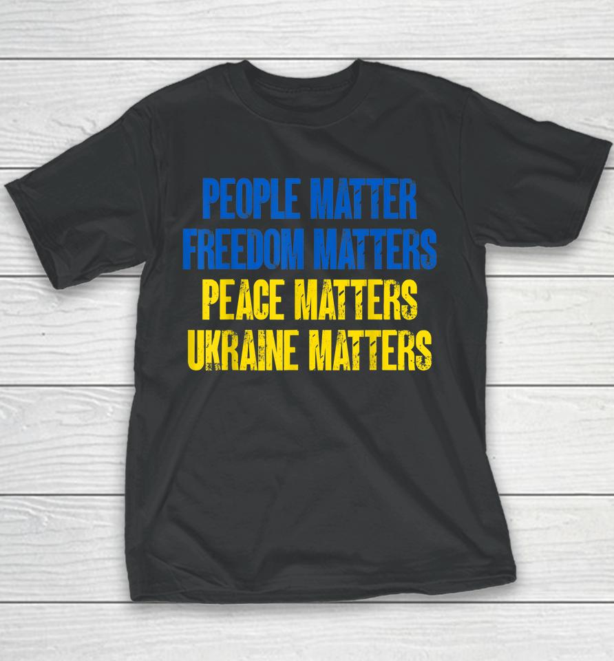 People Matter Freedoms Matters Peace Matters Ukraine Matters Youth T-Shirt
