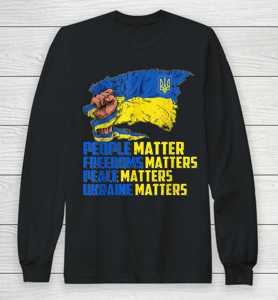 People Matter Freedoms Matters Peace Matters Ukraine Matters Long Sleeve T-Shirt