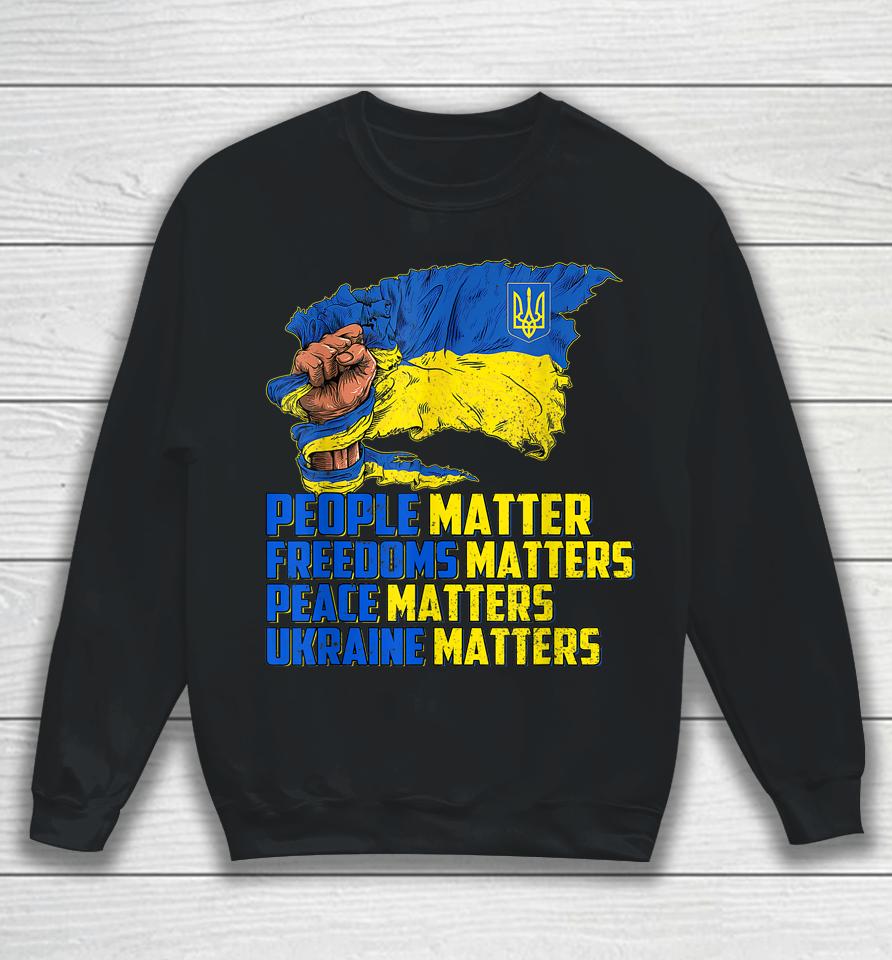 People Matter Freedoms Matters Peace Matters Ukraine Matters Sweatshirt