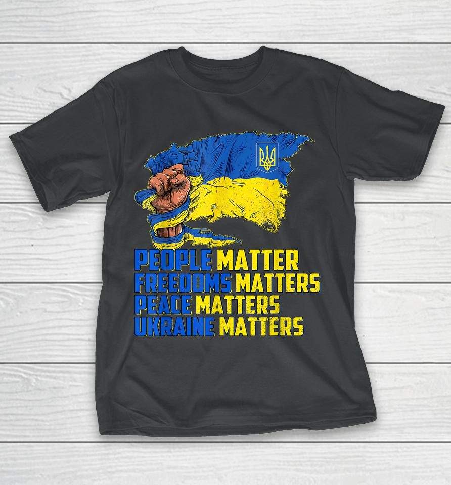 People Matter Freedoms Matters Peace Matters Ukraine Matters T-Shirt