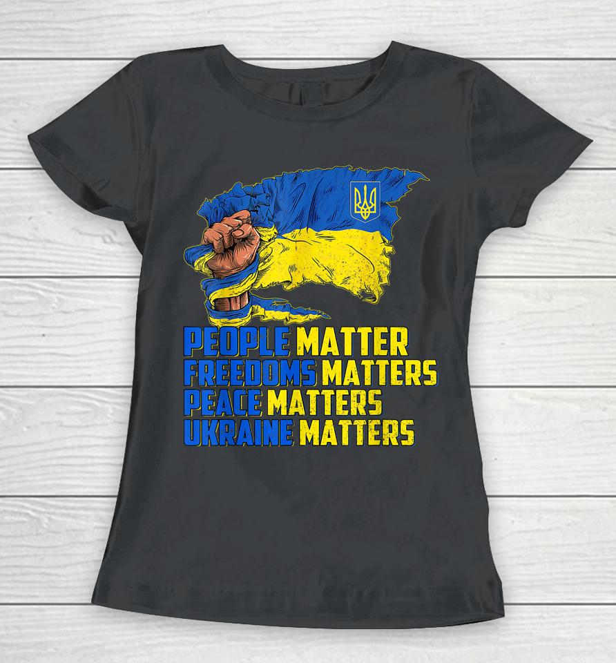 People Matter Freedoms Matters Peace Matters Ukraine Matters Women T-Shirt