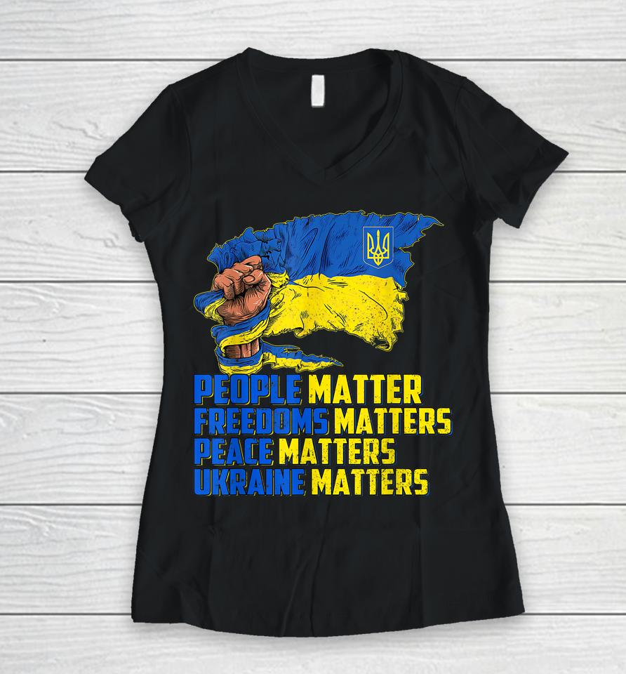 People Matter Freedoms Matters Peace Matters Ukraine Matters Women V-Neck T-Shirt