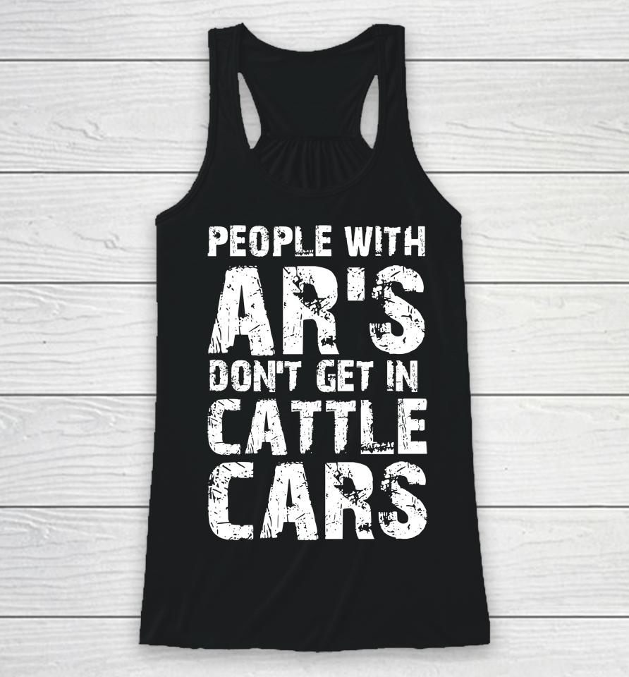 People With Ar's Don't Get In Cattle Cars Racerback Tank