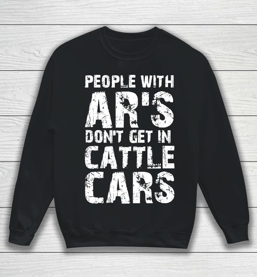 People With Ar's Don't Get In Cattle Cars Sweatshirt