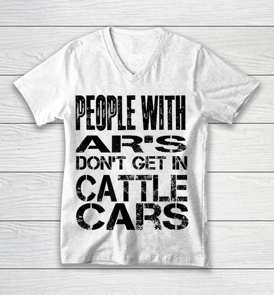 People With Ar's Don't Get In Cattle Cars Unisex V-Neck T-Shirt