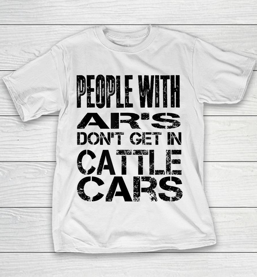 People With Ar's Don't Get In Cattle Cars Youth T-Shirt