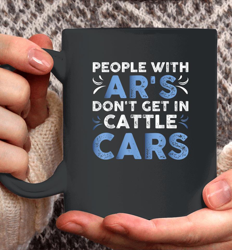 People With Ar's Don't Get In Cattle Cars Coffee Mug