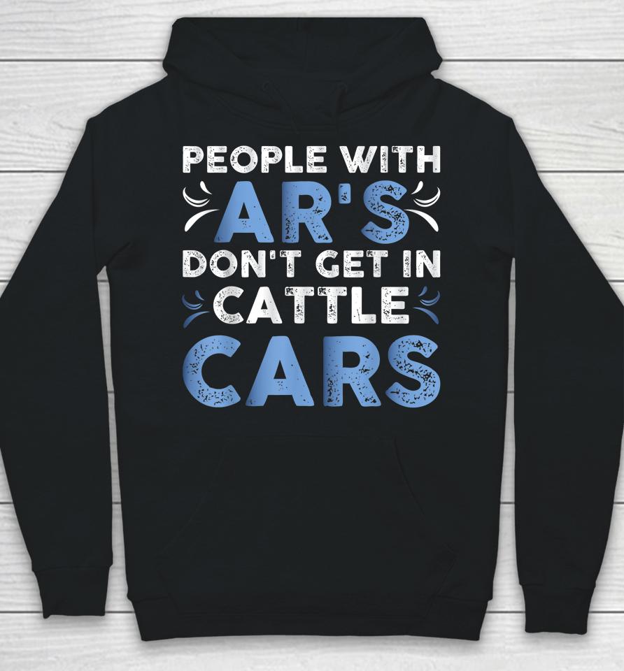People With Ar's Don't Get In Cattle Cars Hoodie