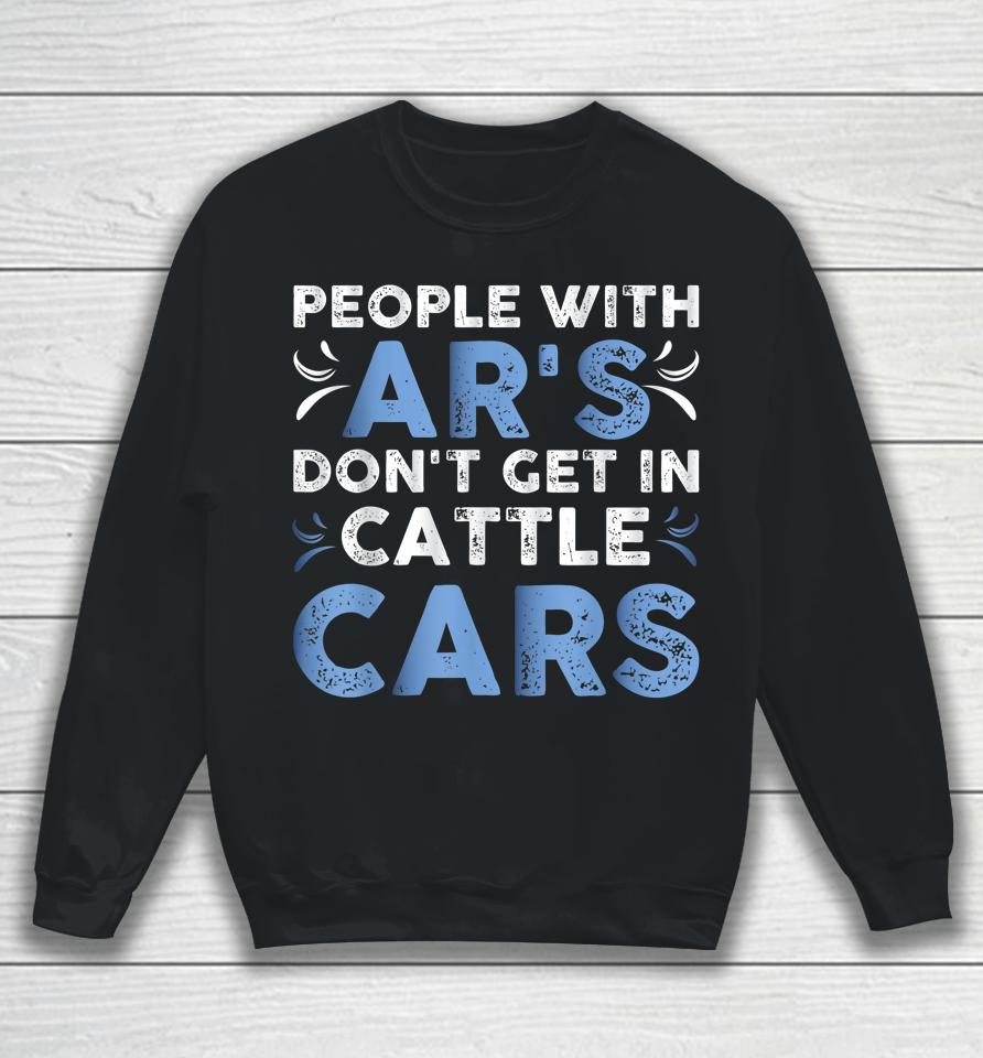 People With Ar's Don't Get In Cattle Cars Sweatshirt