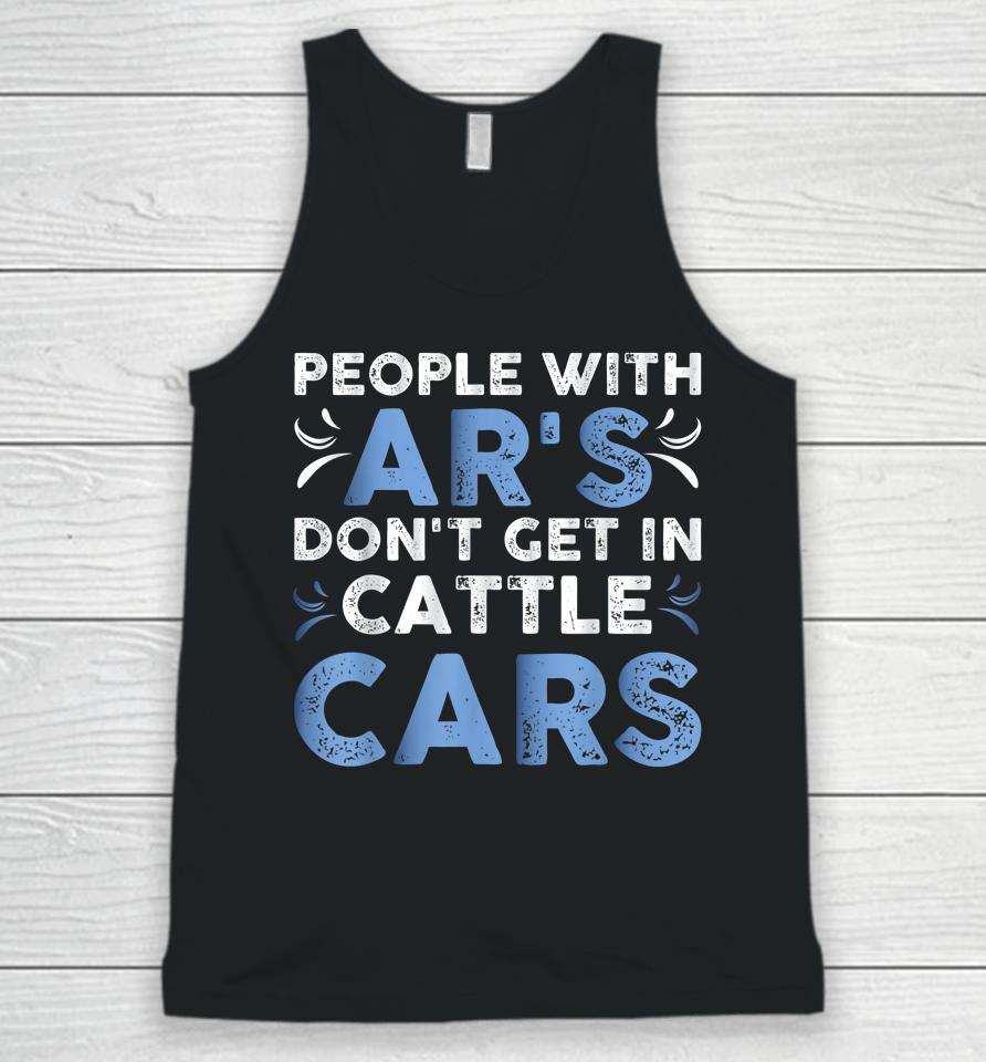 People With Ar's Don't Get In Cattle Cars Unisex Tank Top