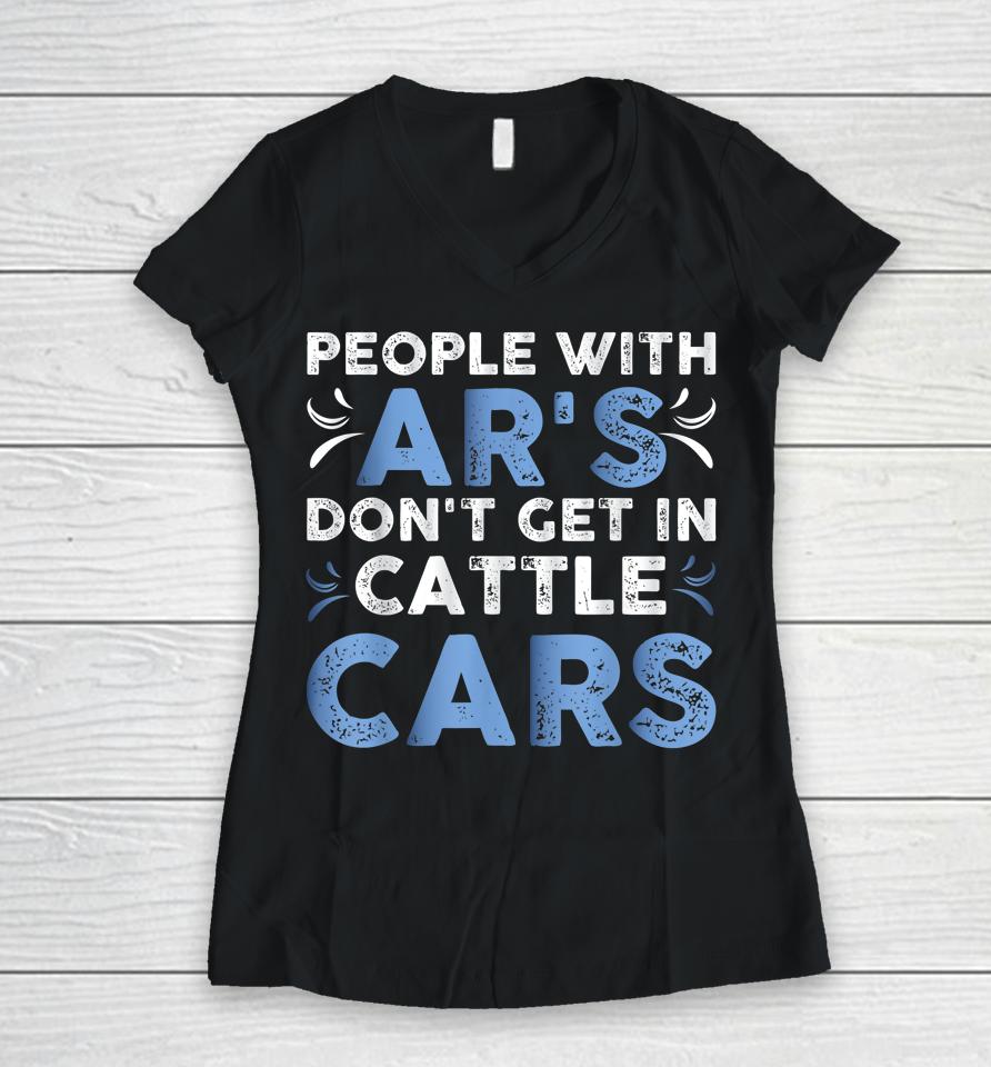 People With Ar's Don't Get In Cattle Cars Women V-Neck T-Shirt