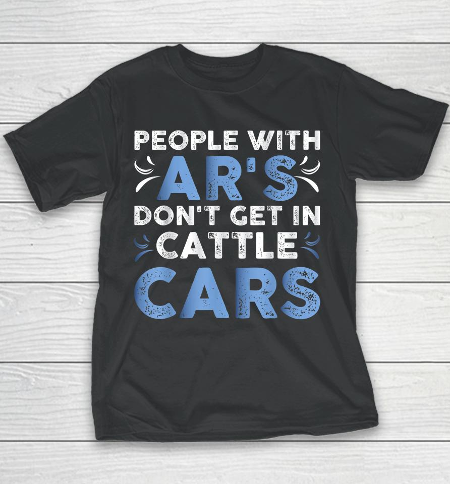 People With Ar's Don't Get In Cattle Cars Youth T-Shirt
