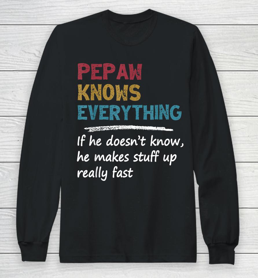 Pepaw Knows Everything Funny Father's Day Gift For Dad Papa Long Sleeve T-Shirt