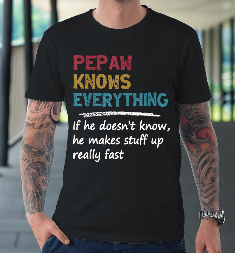 Pepaw Knows Everything Funny Father's Day Gift For Dad Papa Premium T-Shirt