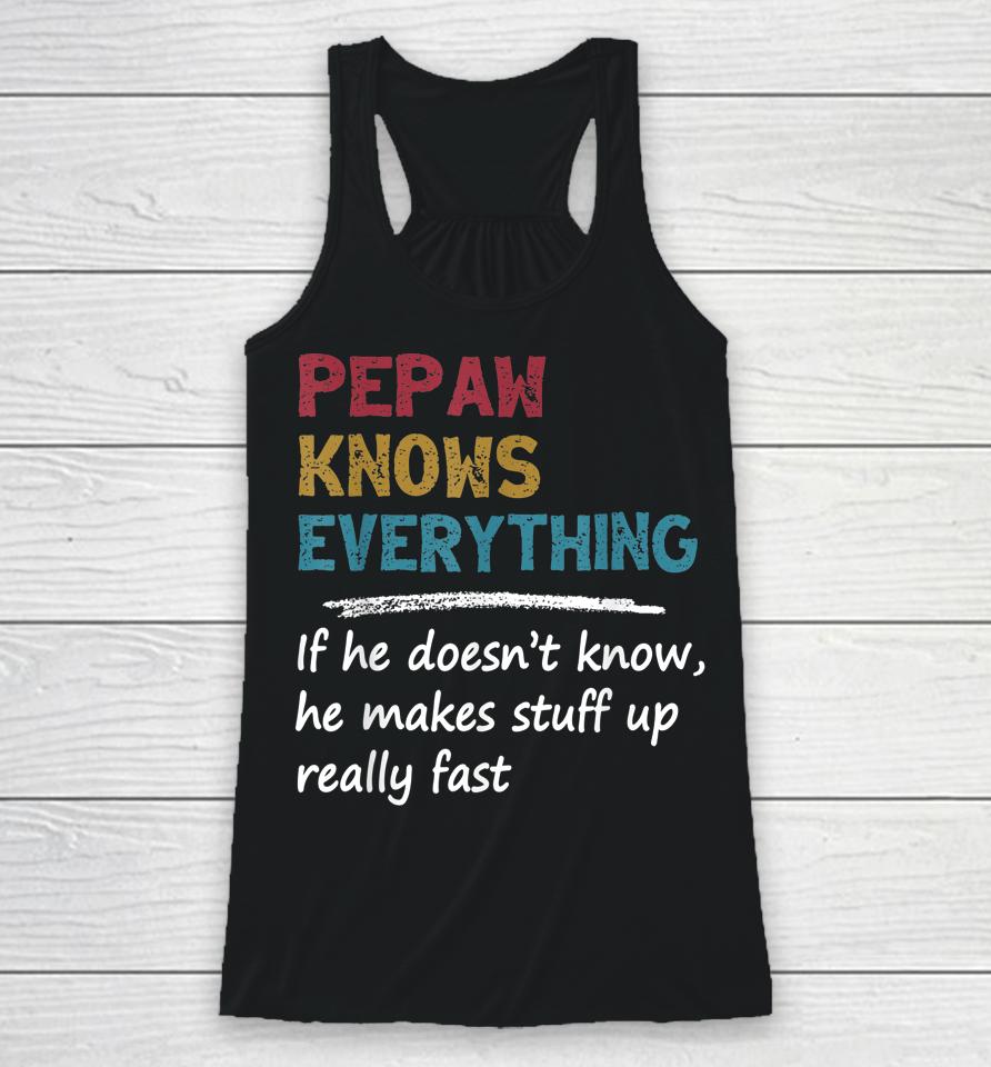 Pepaw Knows Everything Funny Father's Day Gift For Dad Papa Racerback Tank