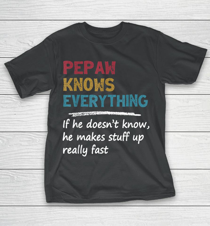 Pepaw Knows Everything Funny Father's Day Gift For Dad Papa T-Shirt