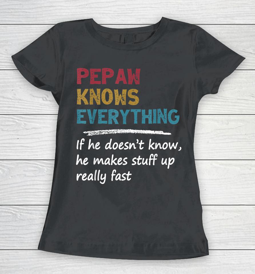 Pepaw Knows Everything Funny Father's Day Gift For Dad Papa Women T-Shirt
