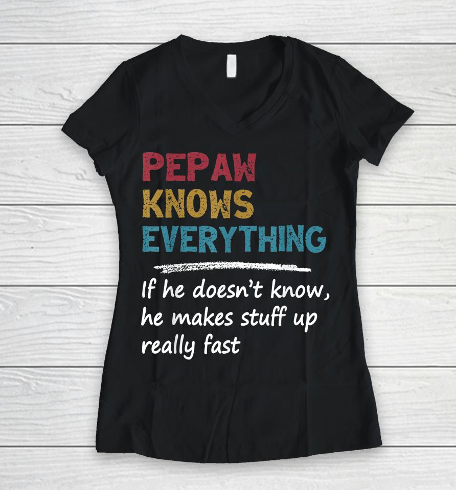 Pepaw Knows Everything Funny Father's Day Gift For Dad Papa Women V-Neck T-Shirt