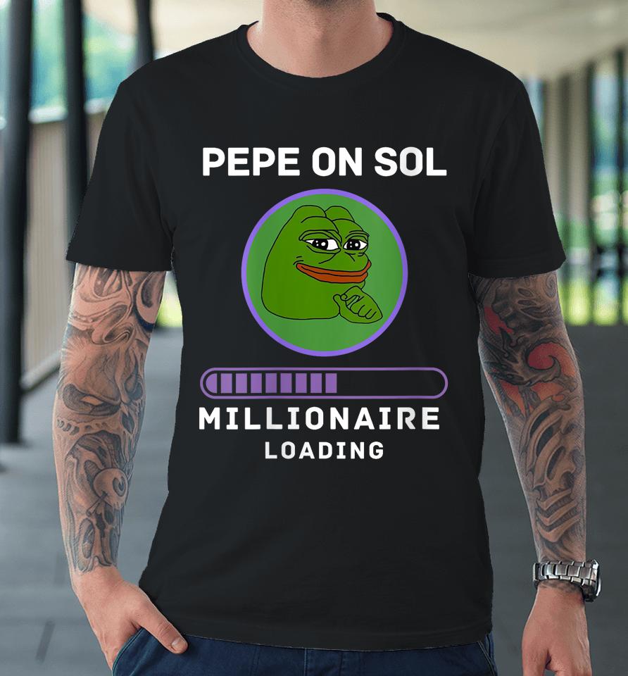 Pepe On Sol Solana Millionaire Loading Crypto Meme Shitcoin Premium T-Shirt