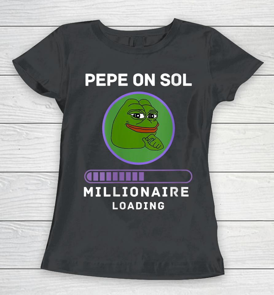 Pepe On Sol Solana Millionaire Loading Crypto Meme Shitcoin Women T-Shirt