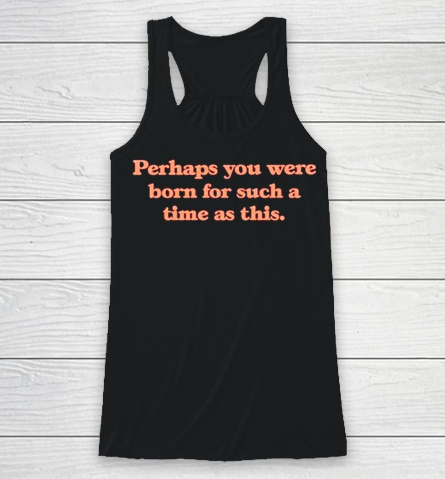 Perhaps You Were Born For Such A Time As This Racerback Tank