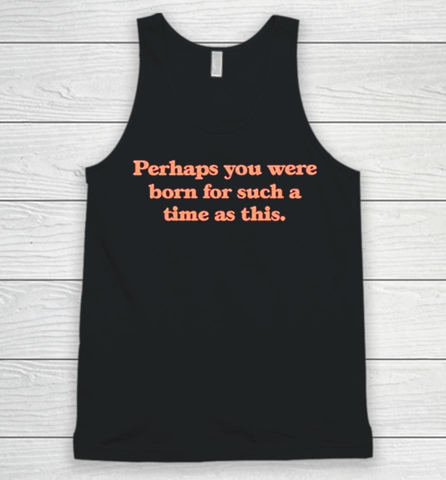 Perhaps You Were Born For Such A Time As This Unisex Tank Top
