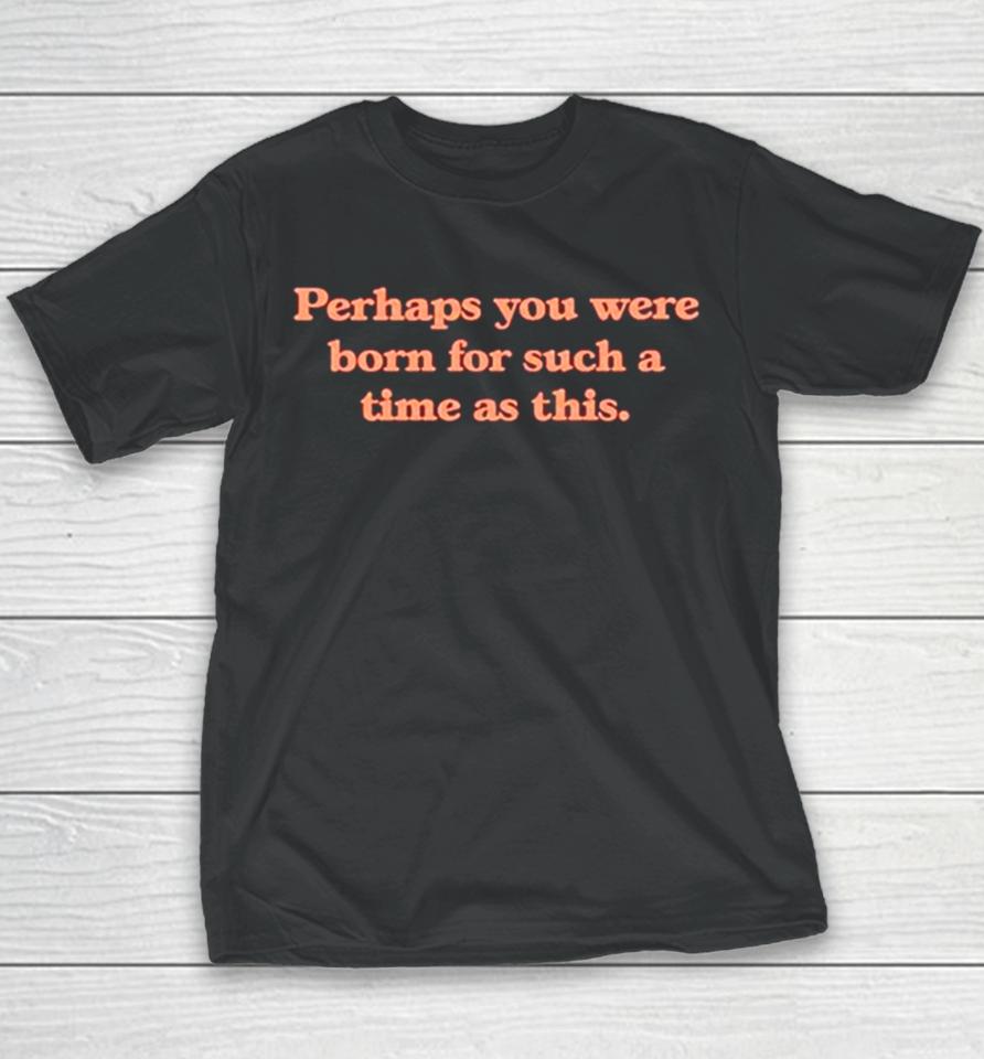 Perhaps You Were Born For Such A Time As This Youth T-Shirt