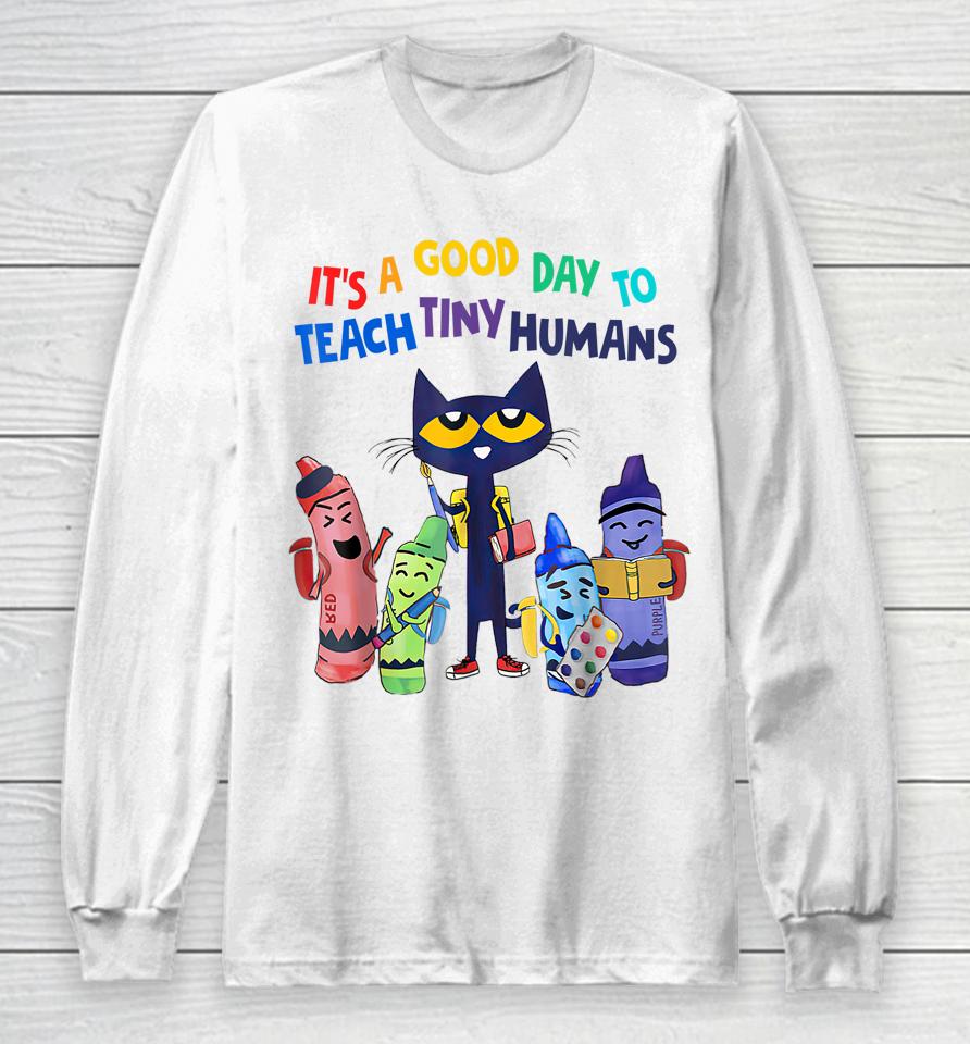 Pete The Cat Shirt It's A Good Day To Teach Tiny Humans Long Sleeve T-Shirt
