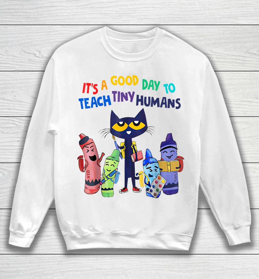 Pete The Cat Shirt It's A Good Day To Teach Tiny Humans Sweatshirt