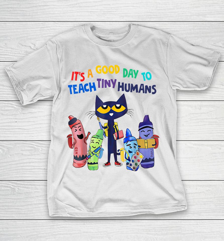 Pete The Cat Shirt It's A Good Day To Teach Tiny Humans T-Shirt