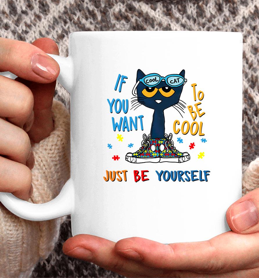 Pete The Cat T-Shirt If You Want To Be Cool Just Be Yourself Cat Autism Warrior Coffee Mug
